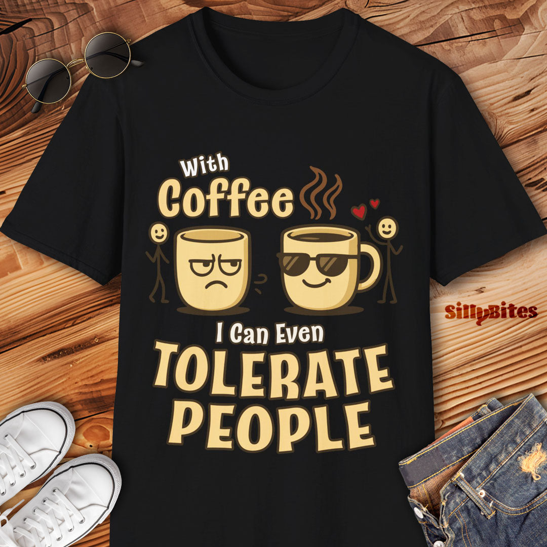 With Coffee I Can Even Tolerate People Funny T-shirt